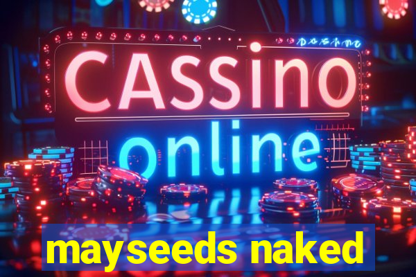 mayseeds naked